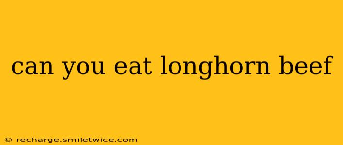 can you eat longhorn beef