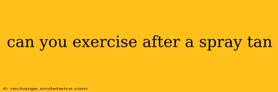 can you exercise after a spray tan