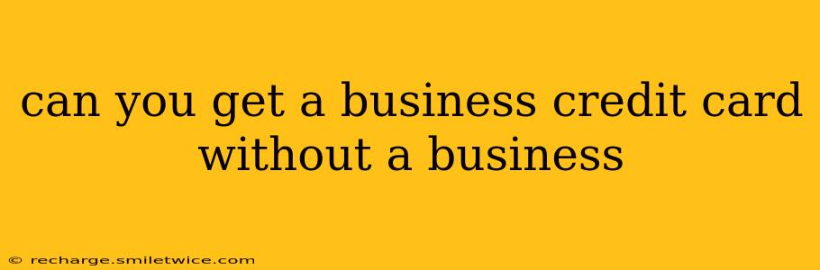 can you get a business credit card without a business