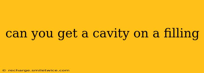 can you get a cavity on a filling