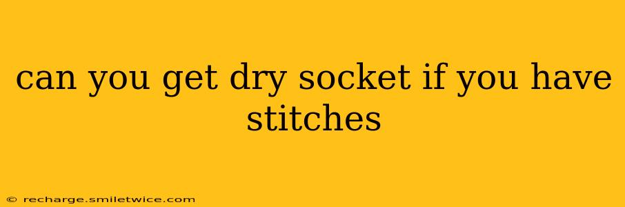 can you get dry socket if you have stitches