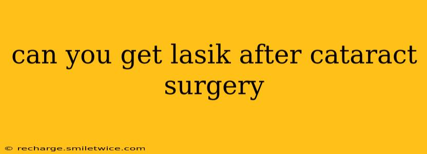 can you get lasik after cataract surgery