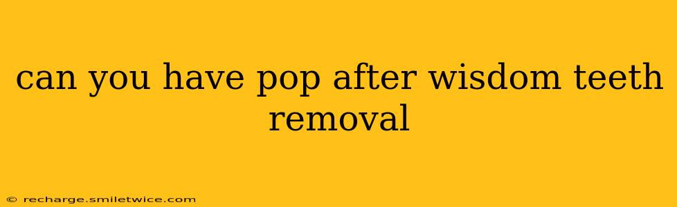 can you have pop after wisdom teeth removal