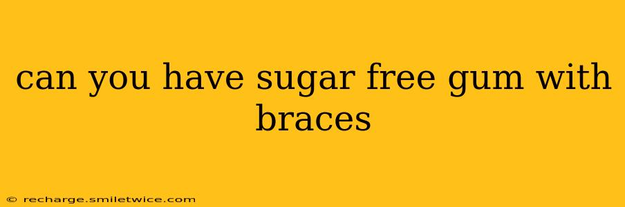 can you have sugar free gum with braces