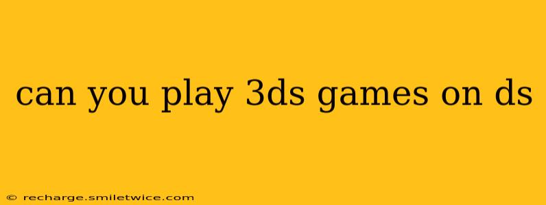 can you play 3ds games on ds