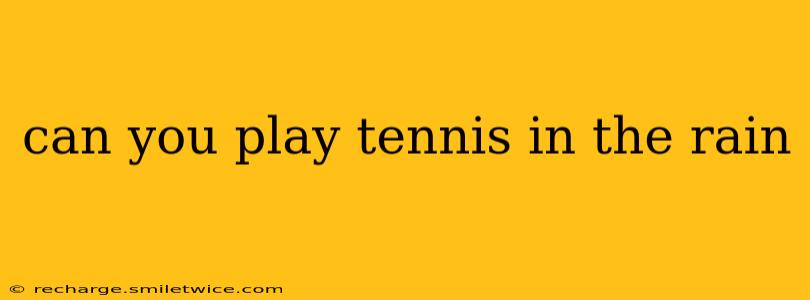 can you play tennis in the rain