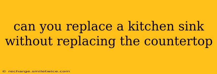 can you replace a kitchen sink without replacing the countertop
