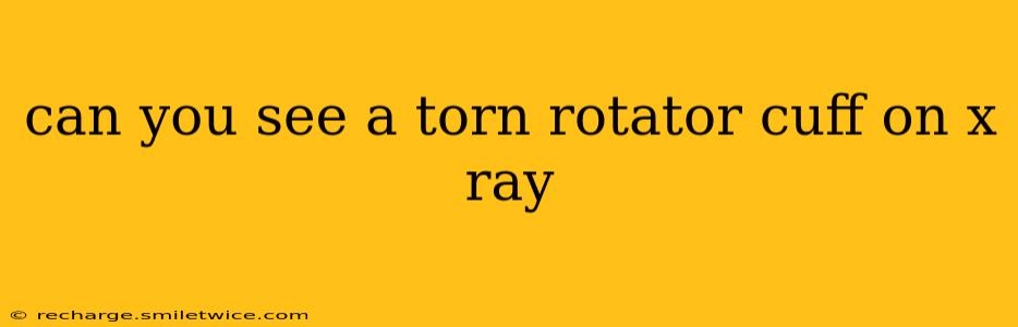 can you see a torn rotator cuff on x ray