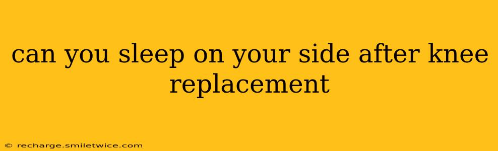 can you sleep on your side after knee replacement