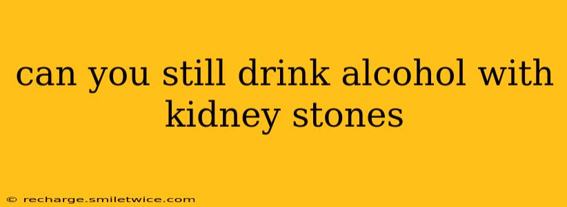 can you still drink alcohol with kidney stones