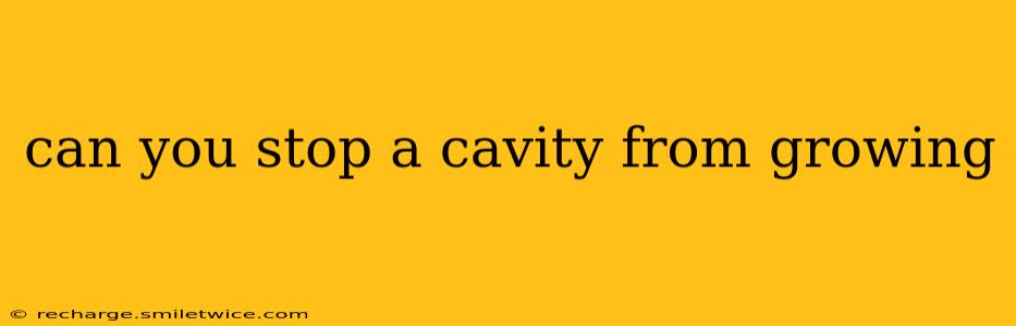 can you stop a cavity from growing