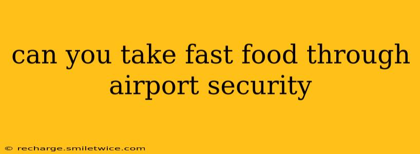 can you take fast food through airport security