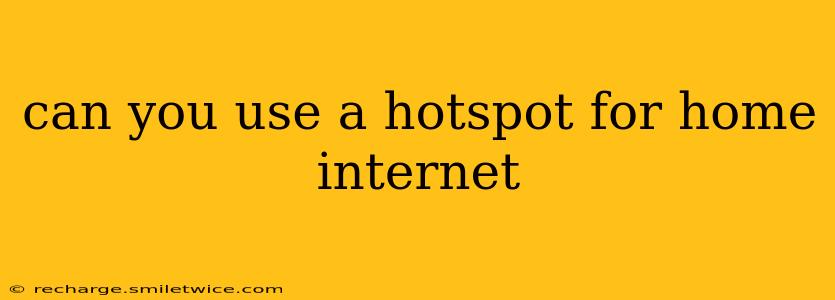 can you use a hotspot for home internet