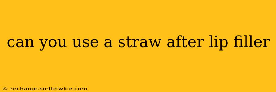 can you use a straw after lip filler