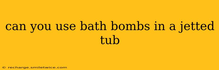can you use bath bombs in a jetted tub