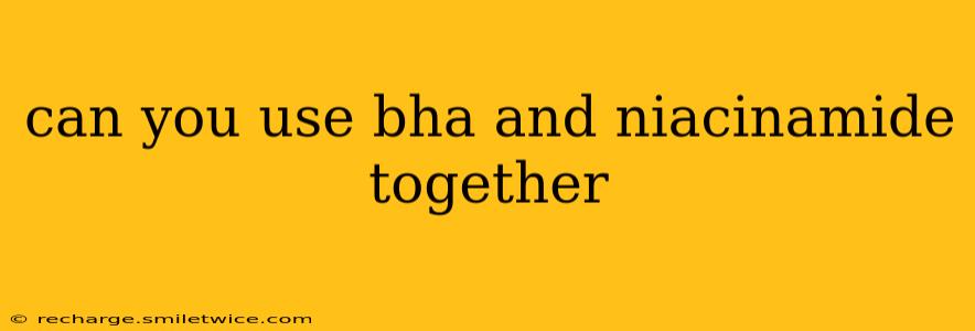 can you use bha and niacinamide together