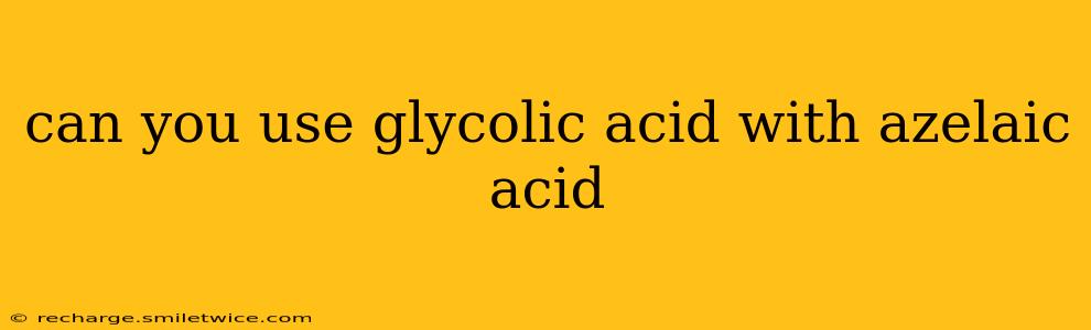 can you use glycolic acid with azelaic acid