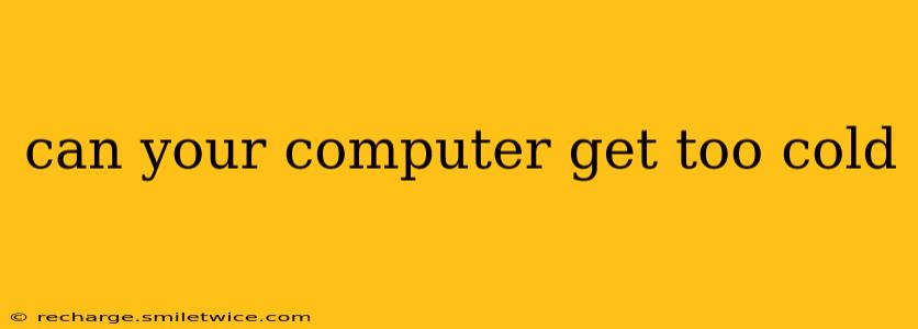 can your computer get too cold