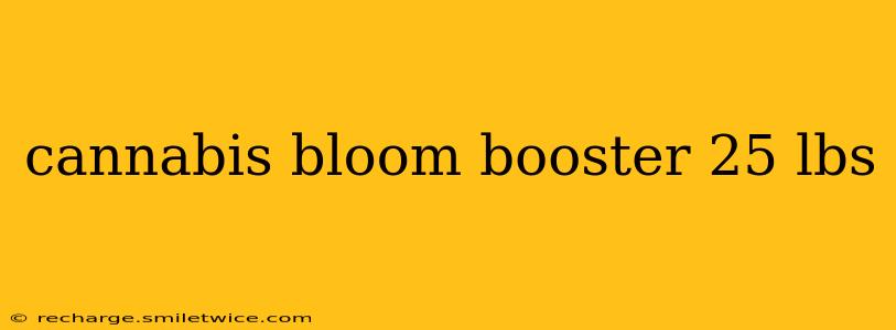 cannabis bloom booster 25 lbs
