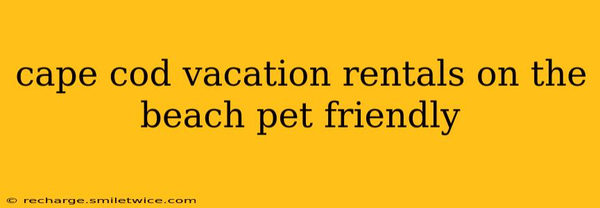 cape cod vacation rentals on the beach pet friendly