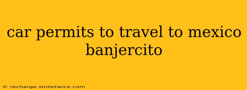 car permits to travel to mexico banjercito