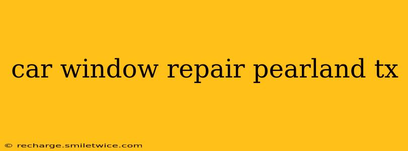 car window repair pearland tx