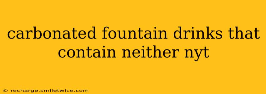 carbonated fountain drinks that contain neither nyt