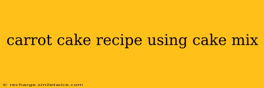 carrot cake recipe using cake mix