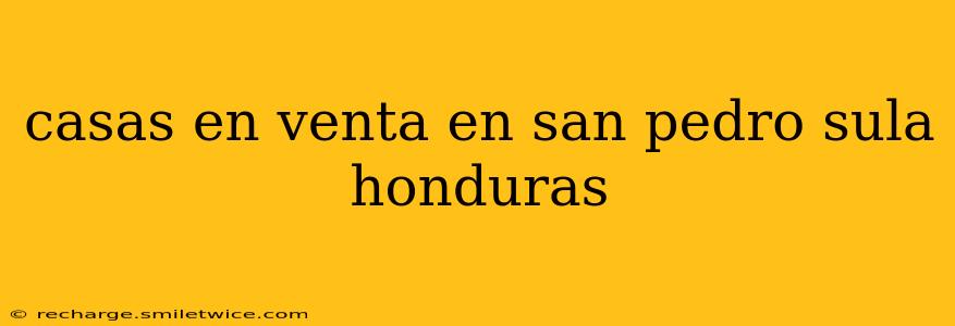 casas en venta en san pedro sula honduras