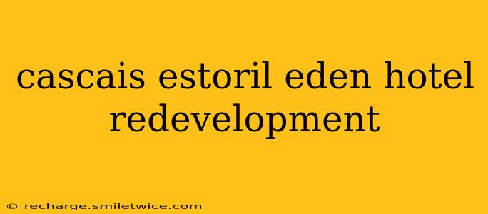 cascais estoril eden hotel redevelopment