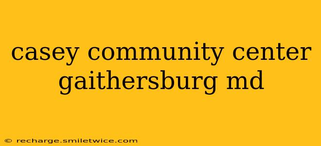 casey community center gaithersburg md