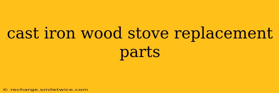 cast iron wood stove replacement parts