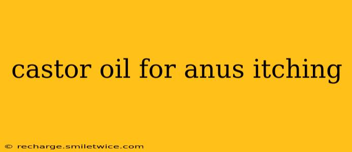 castor oil for anus itching