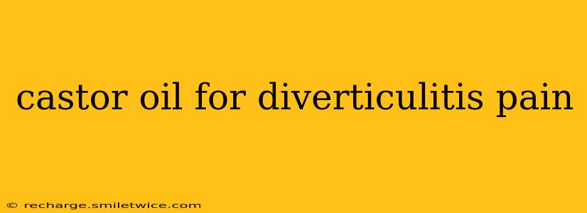 castor oil for diverticulitis pain
