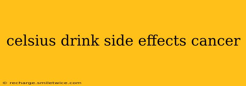 celsius drink side effects cancer