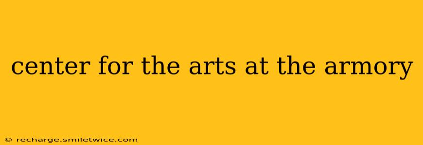 center for the arts at the armory