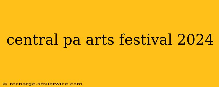 central pa arts festival 2024