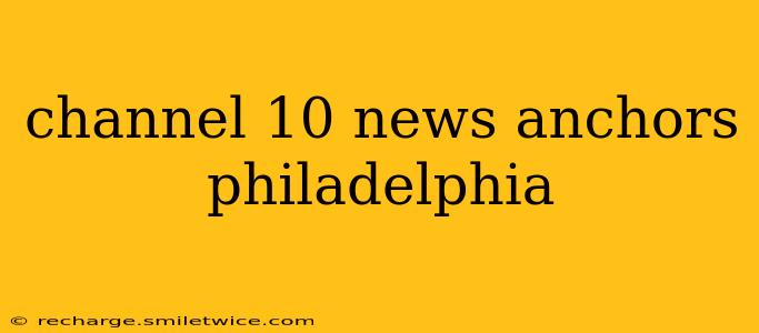 channel 10 news anchors philadelphia