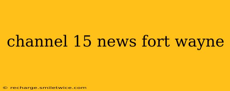 channel 15 news fort wayne