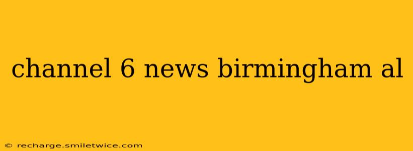 channel 6 news birmingham al