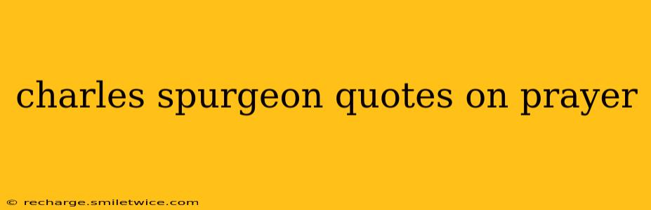 charles spurgeon quotes on prayer