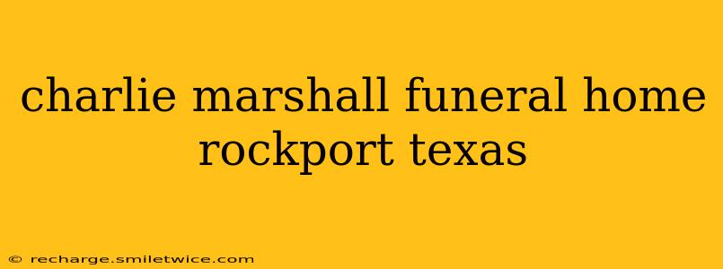 charlie marshall funeral home rockport texas