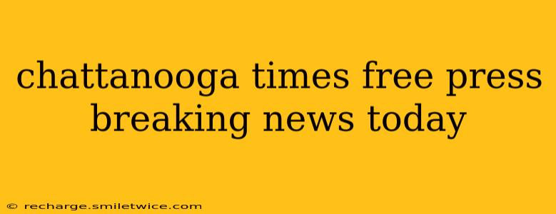 chattanooga times free press breaking news today