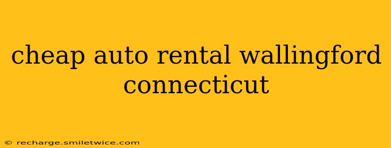 cheap auto rental wallingford connecticut