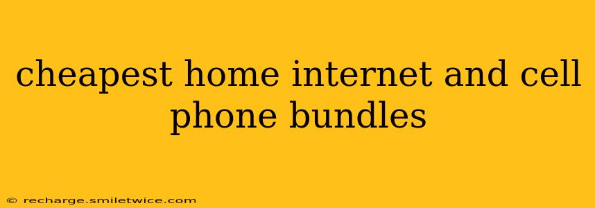 cheapest home internet and cell phone bundles