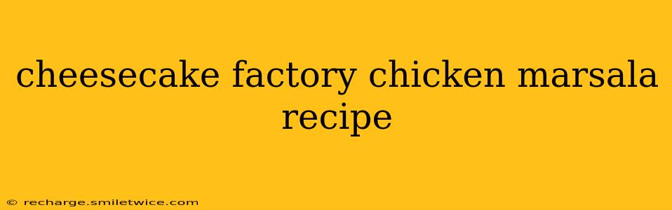 cheesecake factory chicken marsala recipe