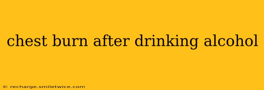 chest burn after drinking alcohol