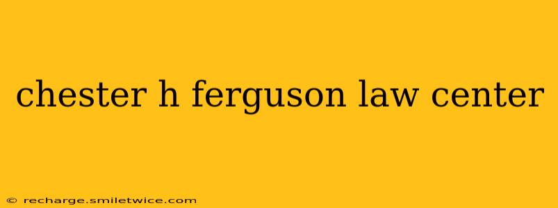 chester h ferguson law center