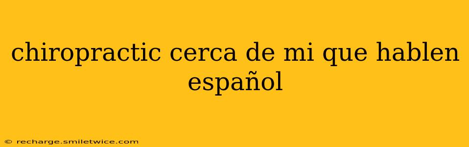 chiropractic cerca de mi que hablen español
