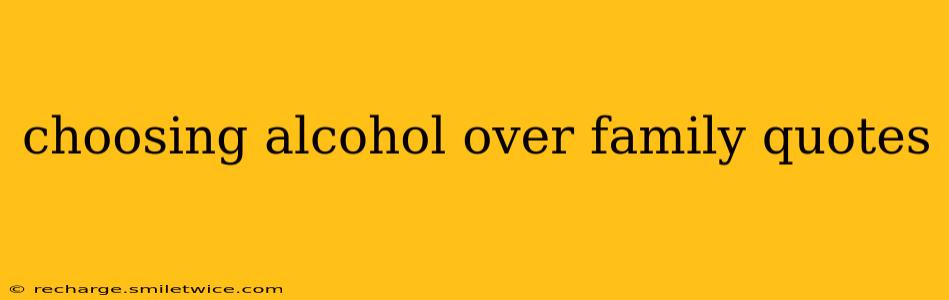 choosing alcohol over family quotes